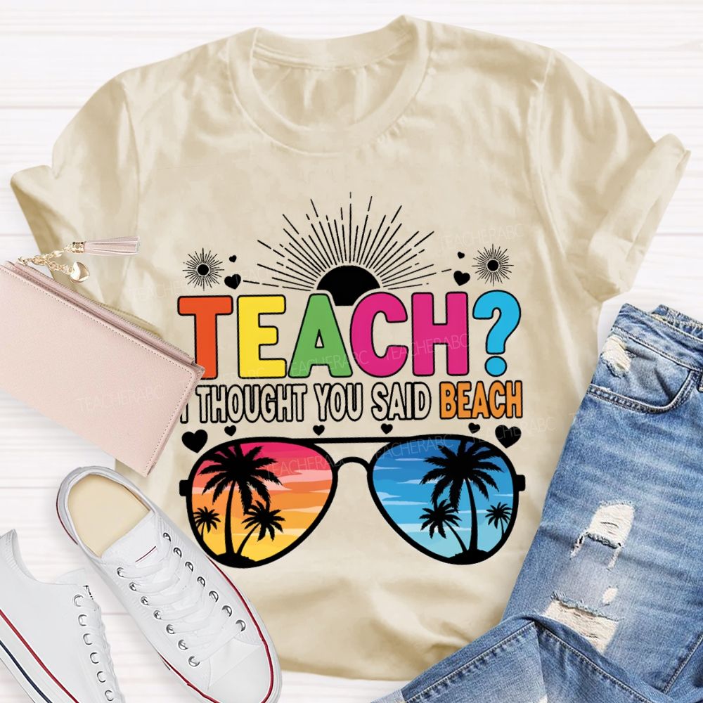 Teach I Thought You Said Beach Summer Break Teacher T-shirt
