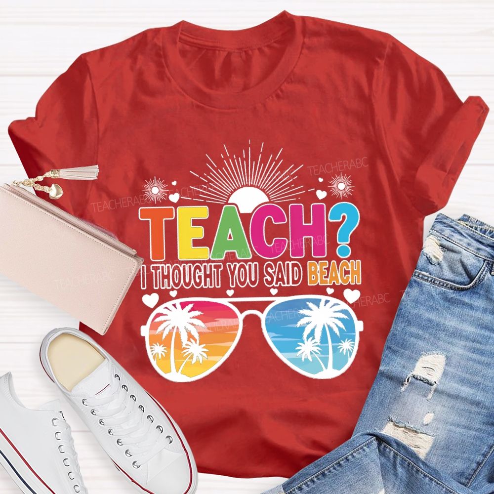 Teach I Thought You Said Beach Summer Break Teacher T-shirt