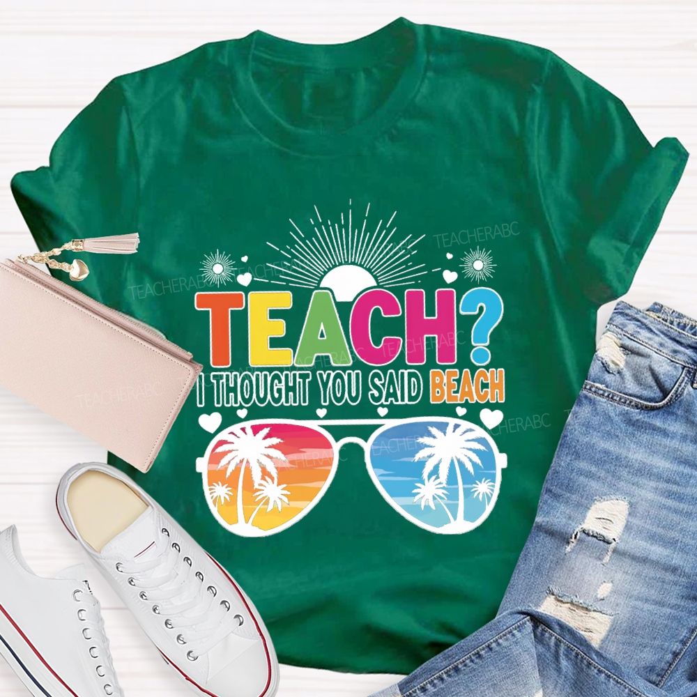 Teach I Thought You Said Beach Summer Break Teacher T-shirt