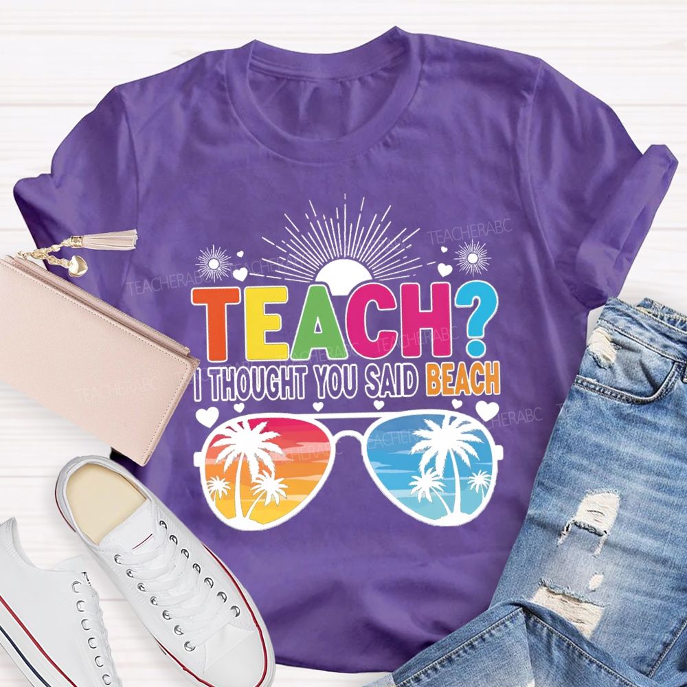 Teach I Thought You Said Beach Summer Break Teacher T-shirt