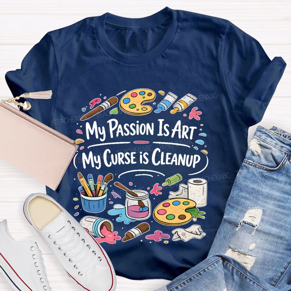 My Passion Is Art   My Curse Is Cleanup  Teacher T-shirt
