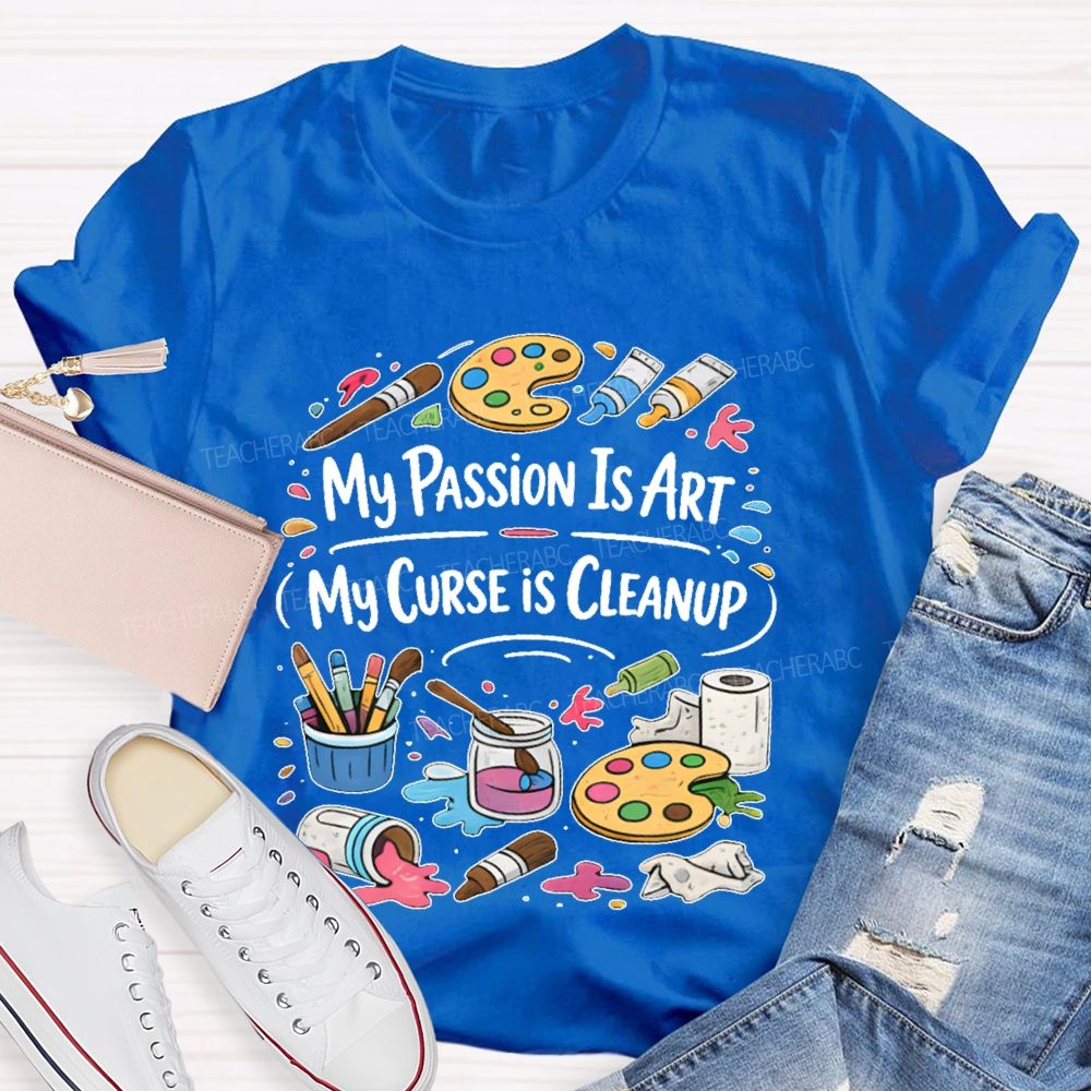 My Passion Is Art   My Curse Is Cleanup  Teacher T-shirt