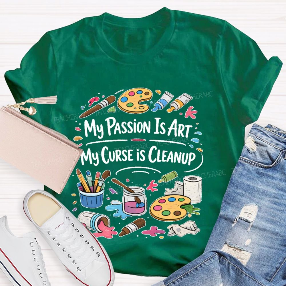 My Passion Is Art   My Curse Is Cleanup  Teacher T-shirt