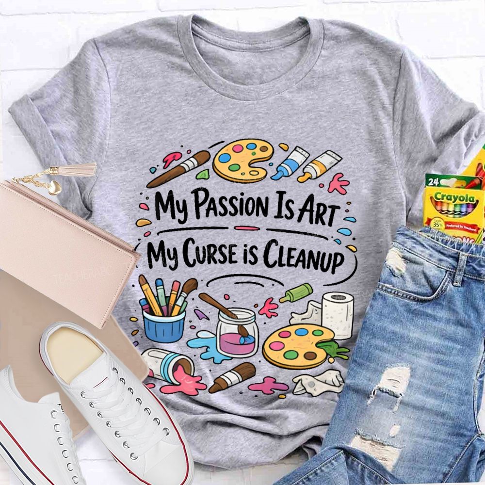 My Passion Is Art   My Curse Is Cleanup  Teacher T-shirt
