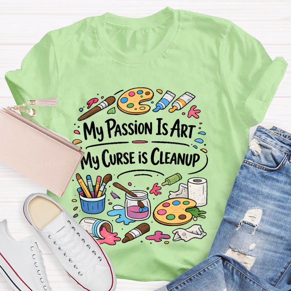 My Passion Is Art   My Curse Is Cleanup  Teacher T-shirt
