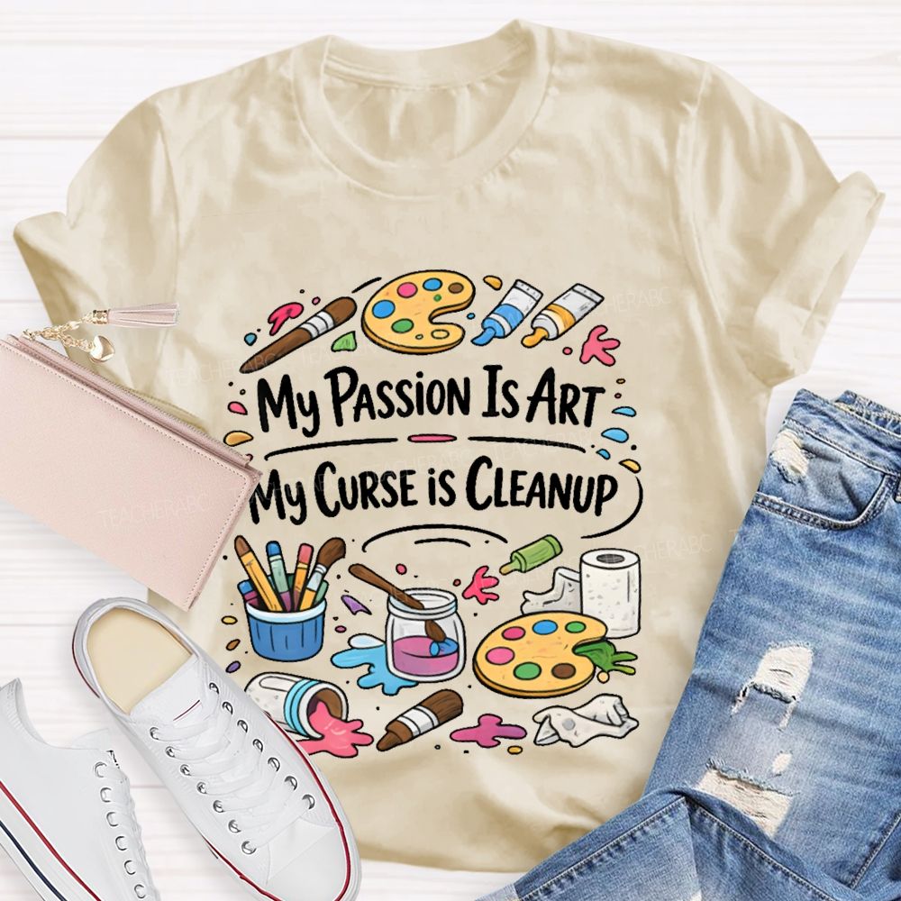 My Passion Is Art   My Curse Is Cleanup  Teacher T-shirt
