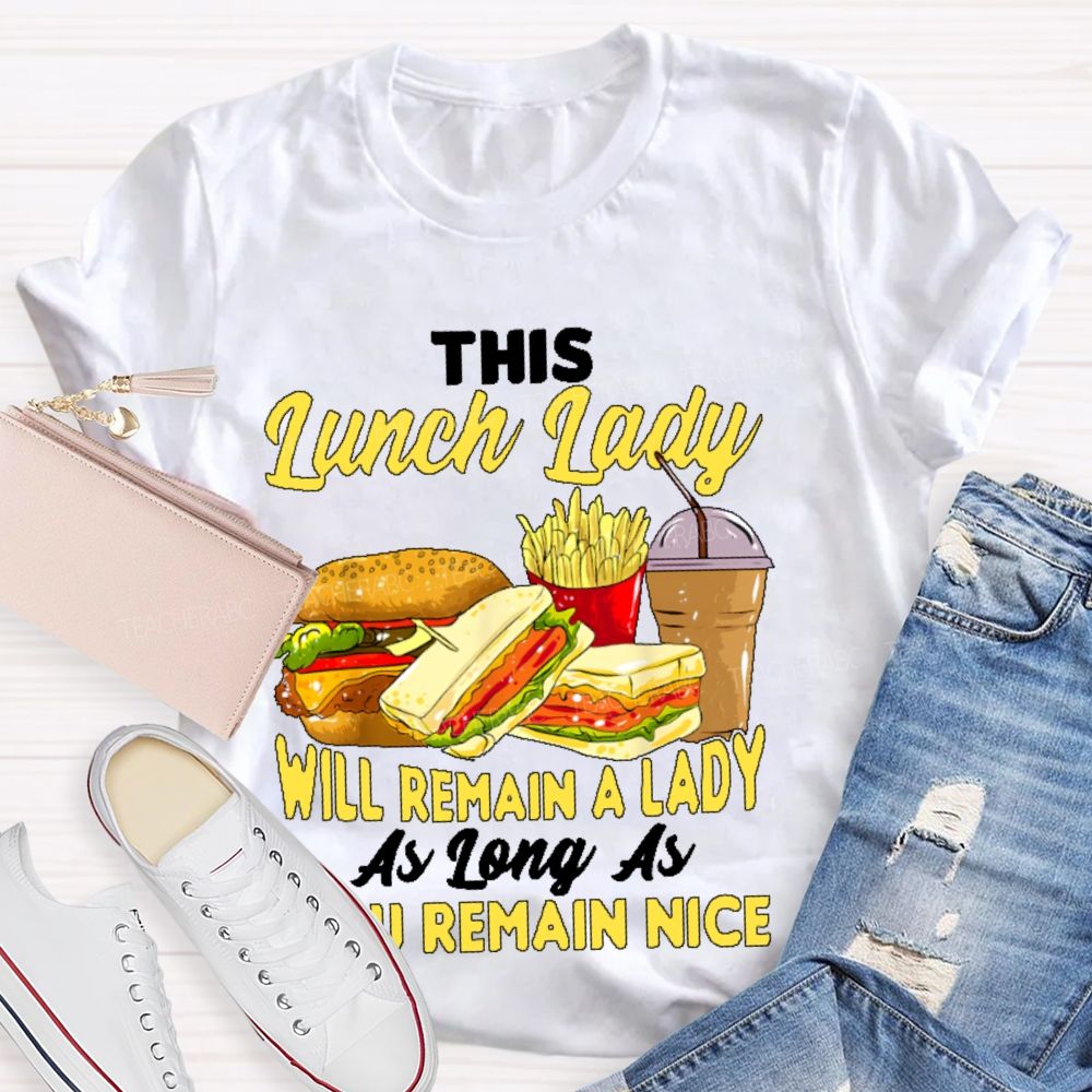 This Lunch Lady Will Remain A Lady As Long As U Remain Nice  Teacher T-shirt