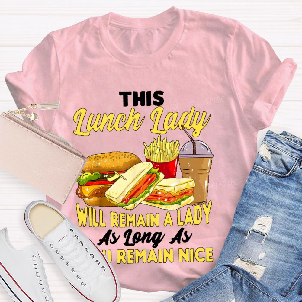 This Lunch Lady Will Remain A Lady As Long As U Remain Nice  Teacher T-shirt