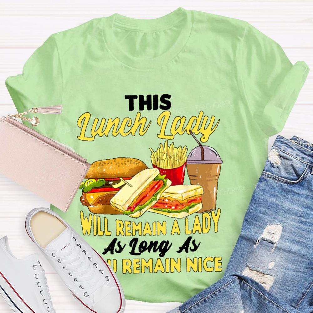 This Lunch Lady Will Remain A Lady As Long As U Remain Nice  Teacher T-shirt