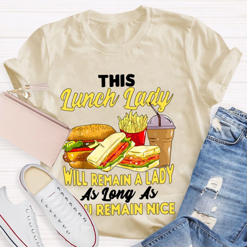 This Lunch Lady Will Remain A Lady As Long As U Remain Nice  Teacher T-shirt