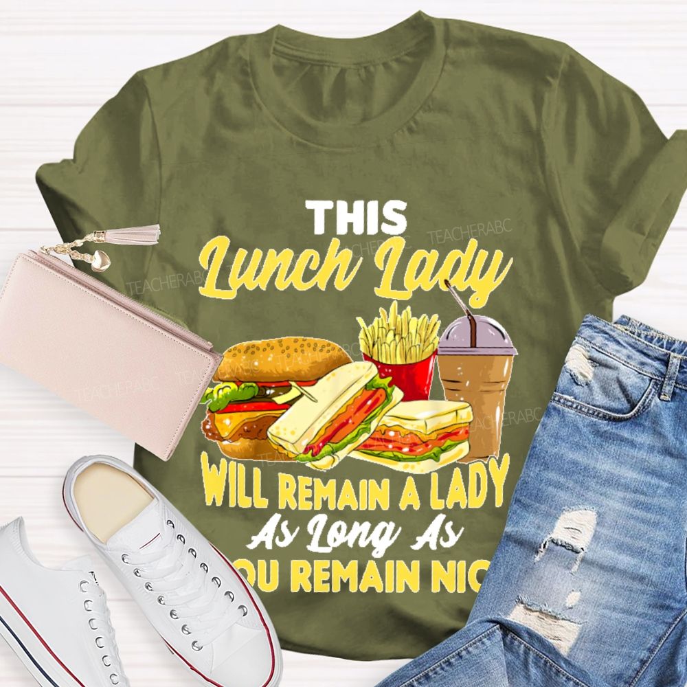 This Lunch Lady Will Remain A Lady As Long As U Remain Nice  Teacher T-shirt