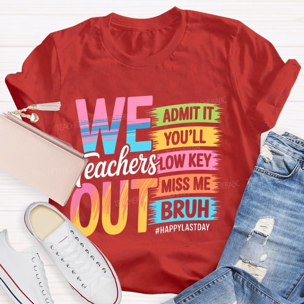 We Teachers Out   Admit It You'll Low Key Miss Me Bruh  Letters  Teacher T-shirt