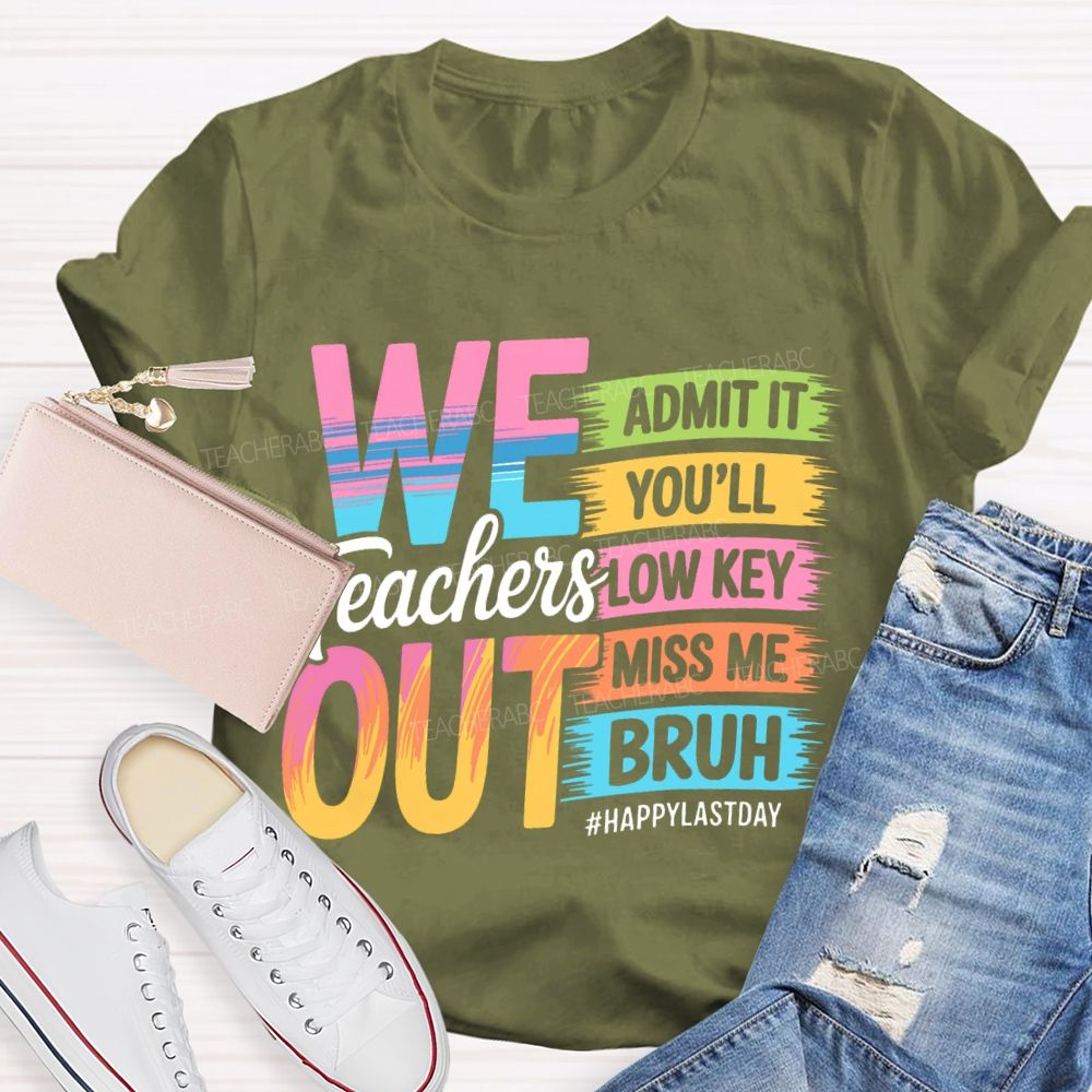 We Teachers Out   Admit It You'll Low Key Miss Me Bruh  Letters  Teacher T-shirt