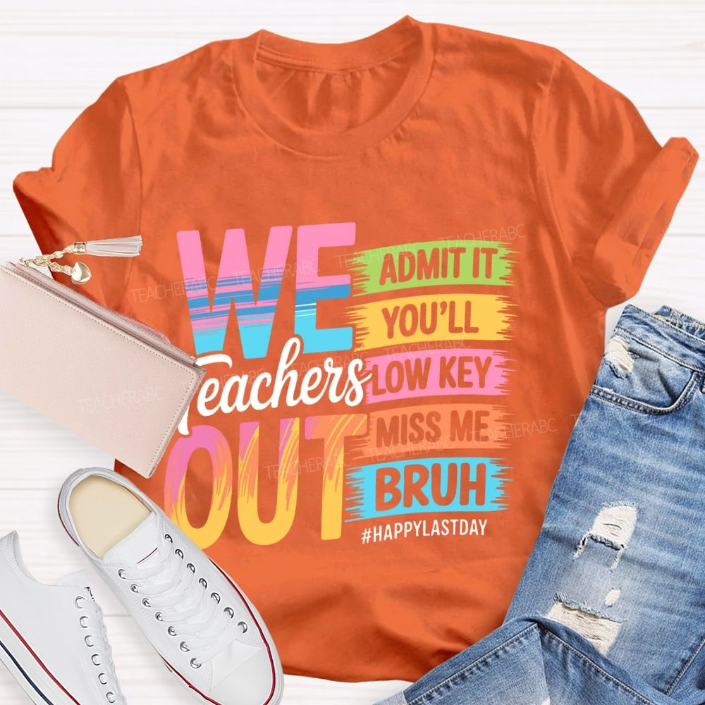 We Teachers Out   Admit It You'll Low Key Miss Me Bruh  Letters  Teacher T-shirt