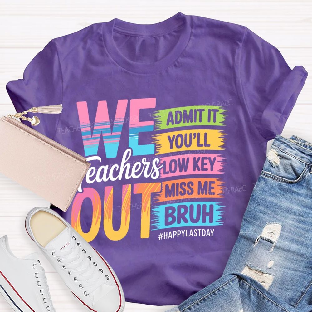 We Teachers Out   Admit It You'll Low Key Miss Me Bruh  Letters  Teacher T-shirt