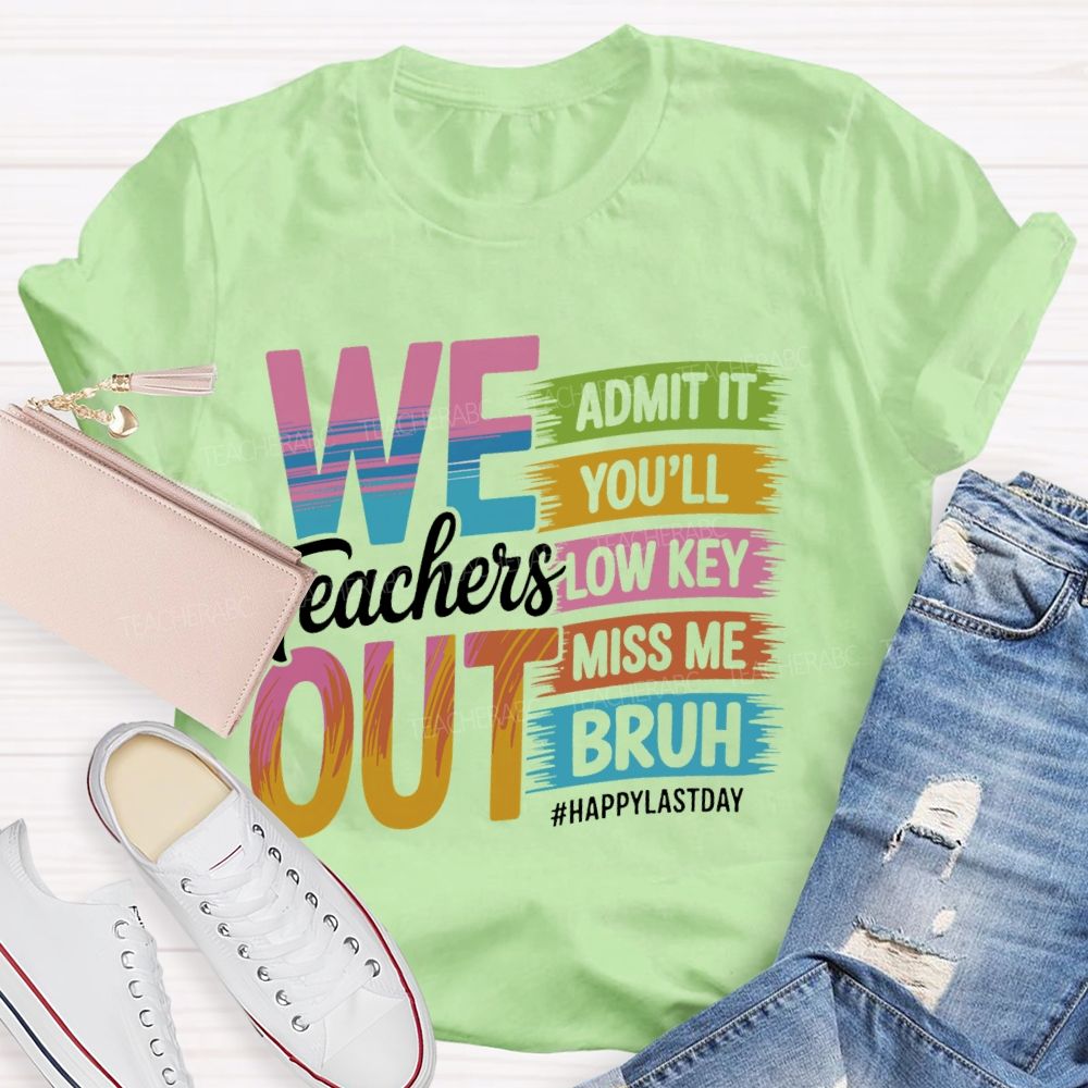 We Teachers Out   Admit It You'll Low Key Miss Me Bruh  Letters  Teacher T-shirt