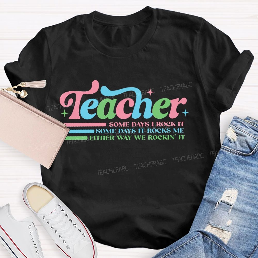Teacher Some Days I Rock It  Some Days It Rocks Me  Either Way We Rockin' It  Teacher T-shirt