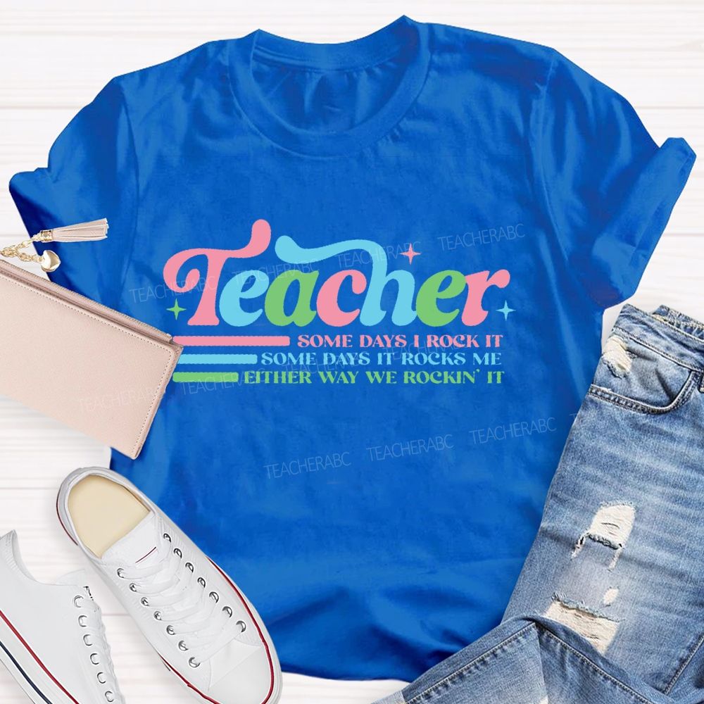 Teacher Some Days I Rock It  Some Days It Rocks Me  Either Way We Rockin' It  Teacher T-shirt