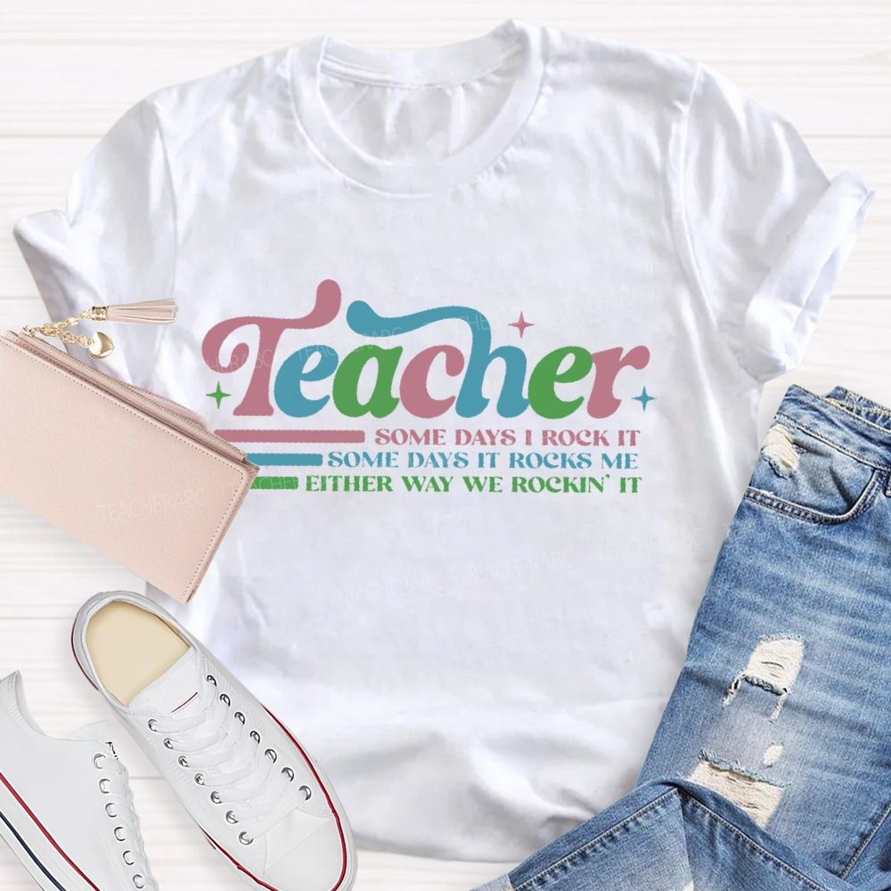 Teacher Some Days I Rock It  Some Days It Rocks Me  Either Way We Rockin' It  Teacher T-shirt