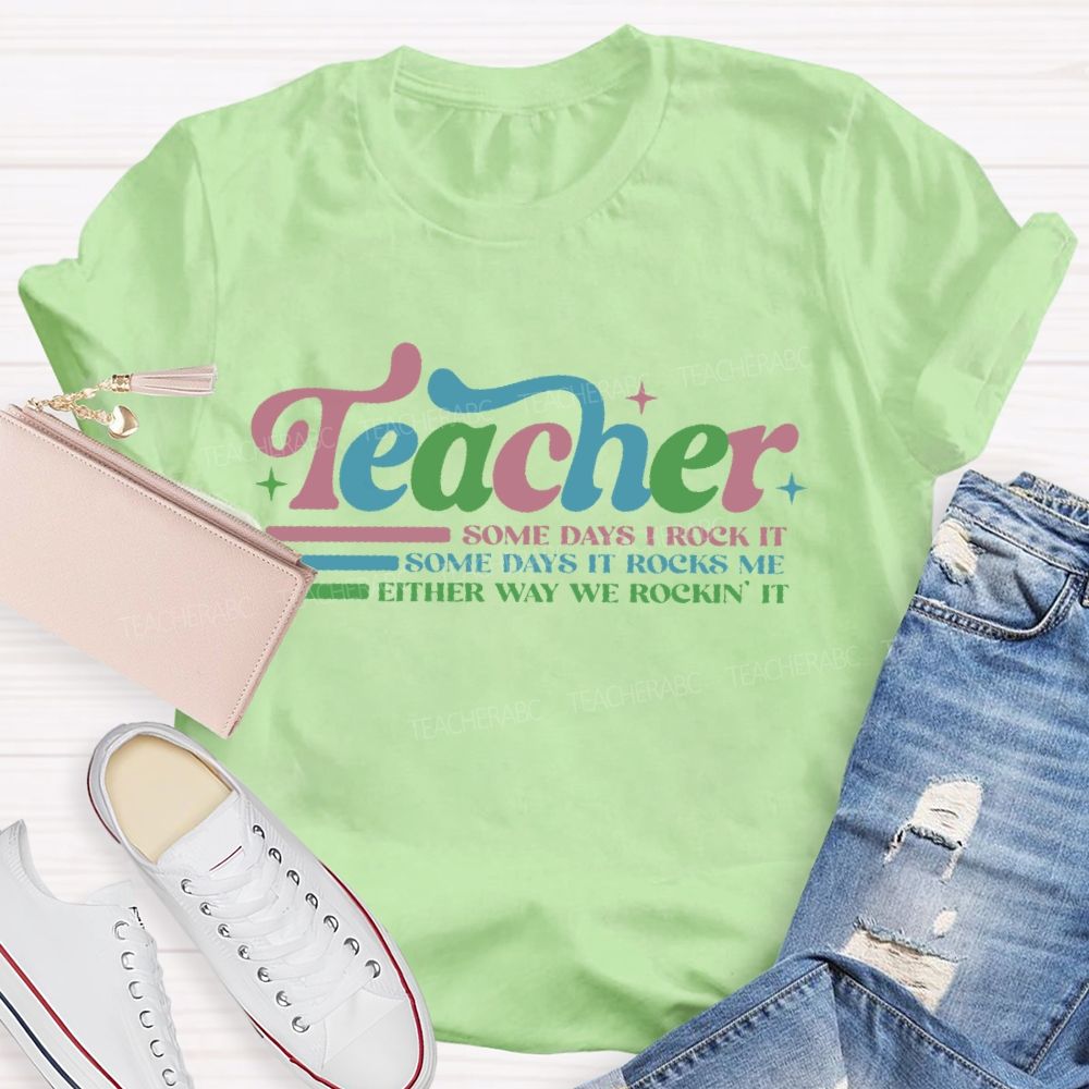 Teacher Some Days I Rock It  Some Days It Rocks Me  Either Way We Rockin' It  Teacher T-shirt