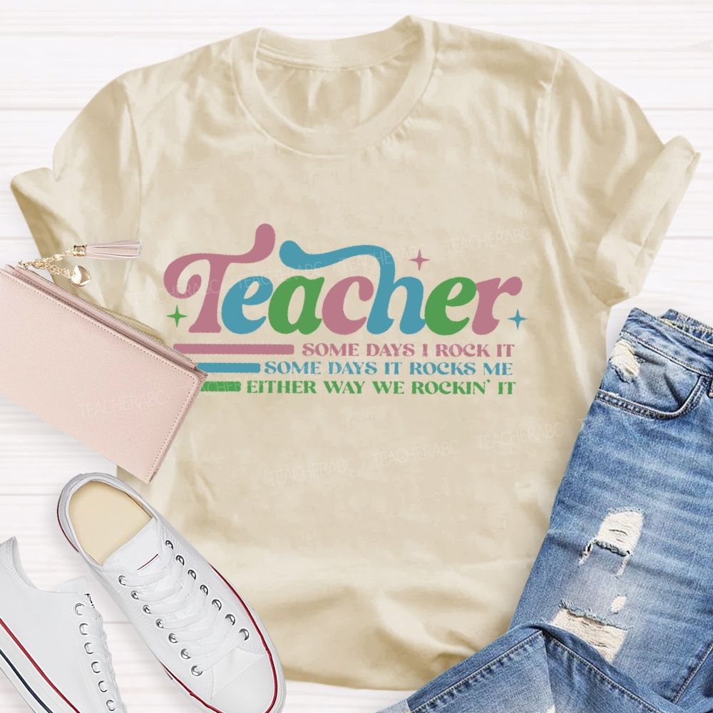 Teacher Some Days I Rock It  Some Days It Rocks Me  Either Way We Rockin' It  Teacher T-shirt