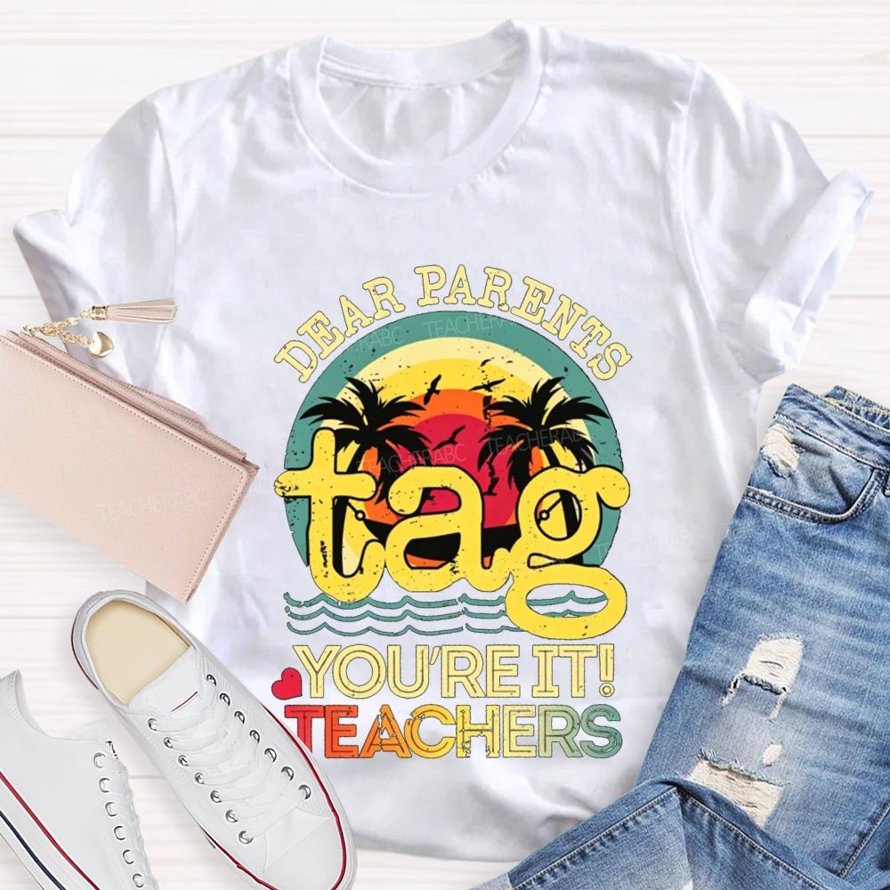 Dear Parents Tag You'Re It Teachers T-shirt