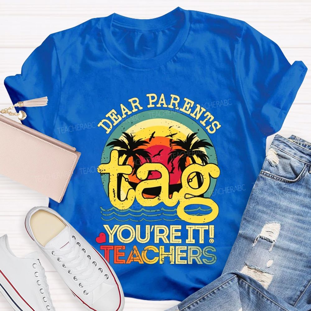 Dear Parents Tag You'Re It Teachers T-shirt