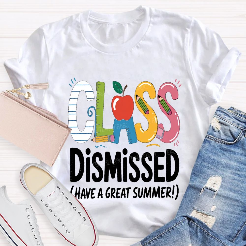 Class Dismissed Have A Great Summer Teacher T-shirt