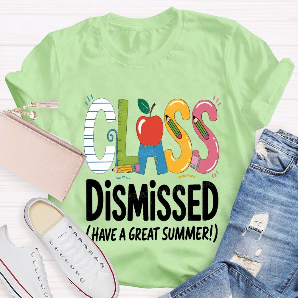 Class Dismissed Have A Great Summer Teacher T-shirt