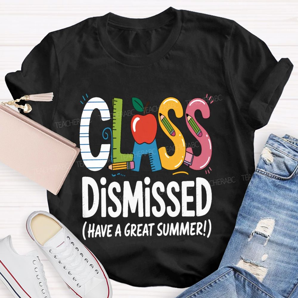 Class Dismissed Have A Great Summer Teacher T-shirt