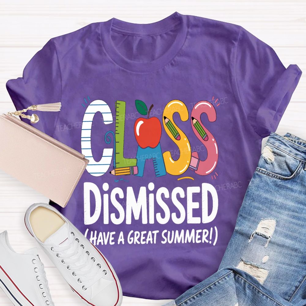 Class Dismissed Have A Great Summer Teacher T-shirt