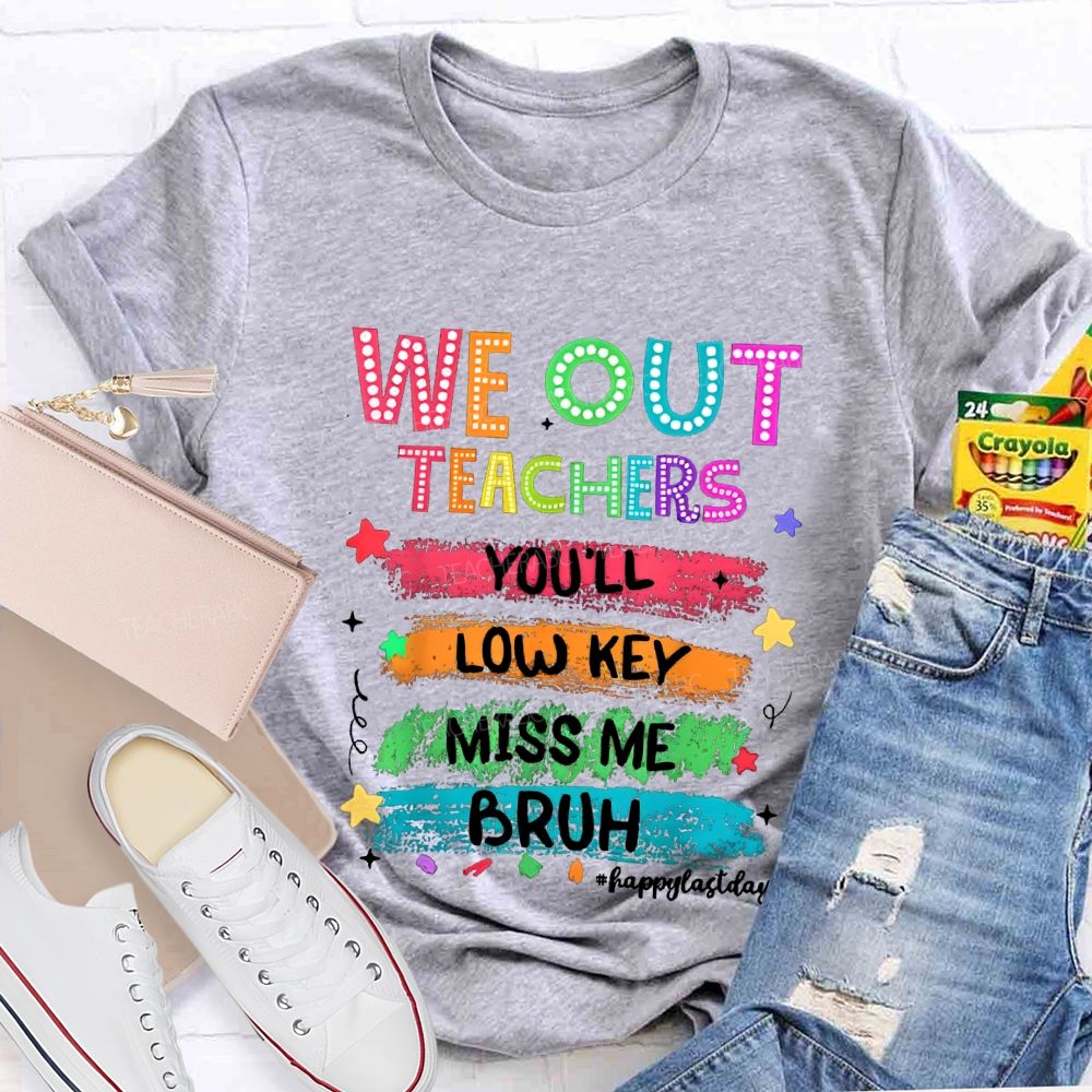 We Out Teachers You'Ll Low Key Miss Me Bruh Happy Last Day T-shirt