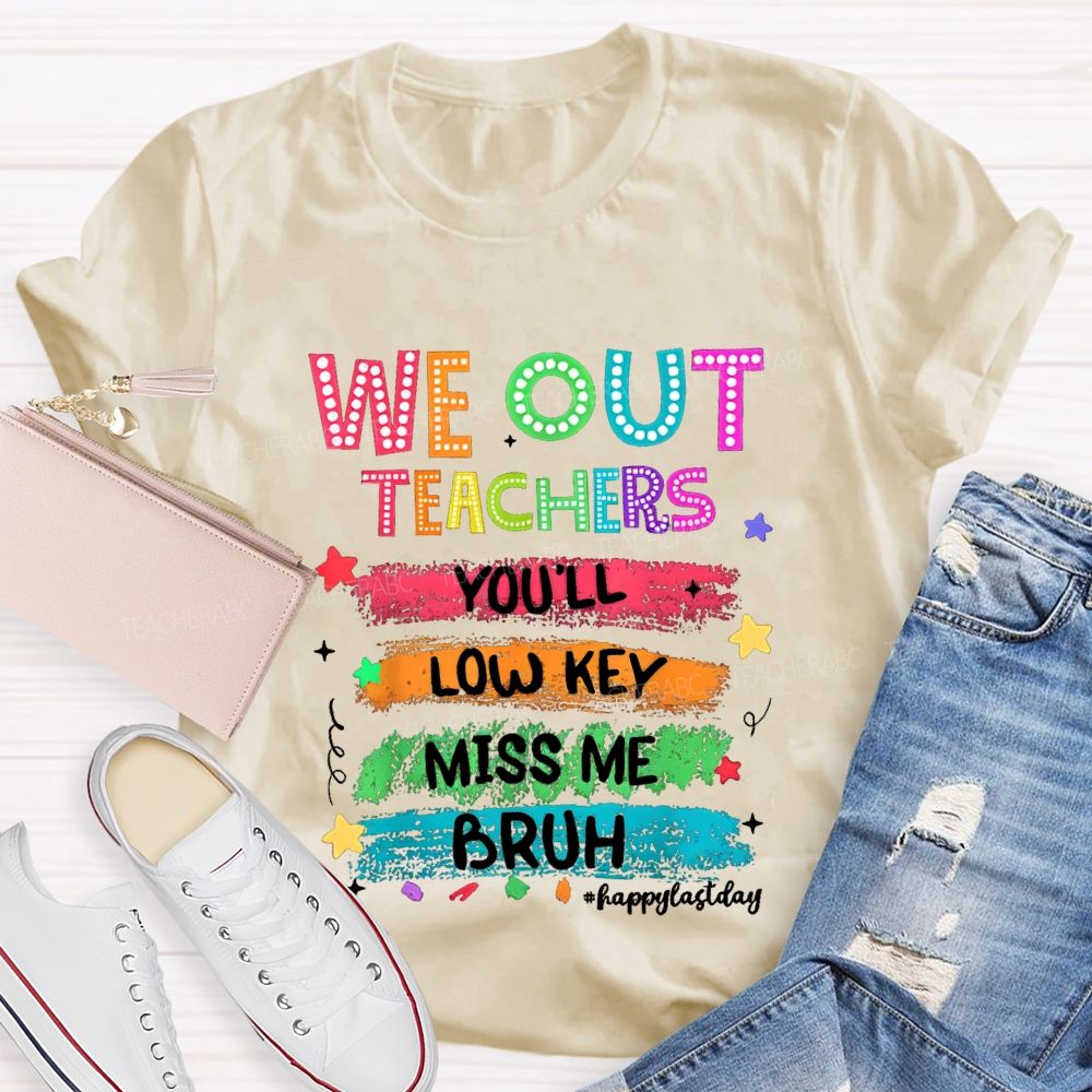 We Out Teachers You'Ll Low Key Miss Me Bruh Happy Last Day T-shirt
