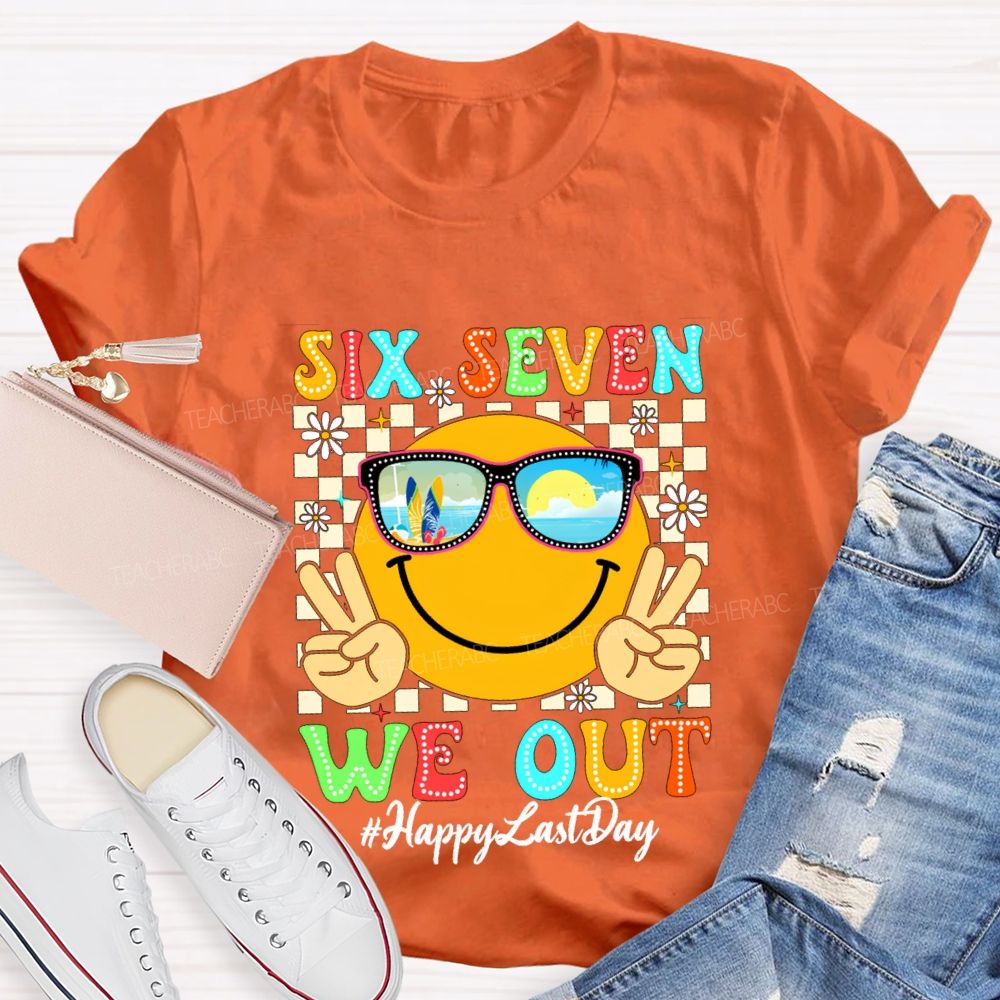 Six Seven We Out Happy Last Day Teacher T-shirt
