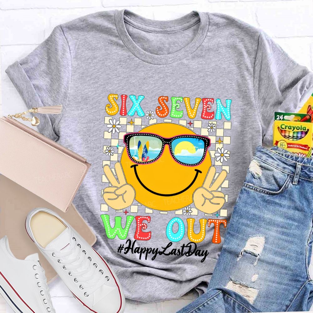 Six Seven We Out Happy Last Day Teacher T-shirt