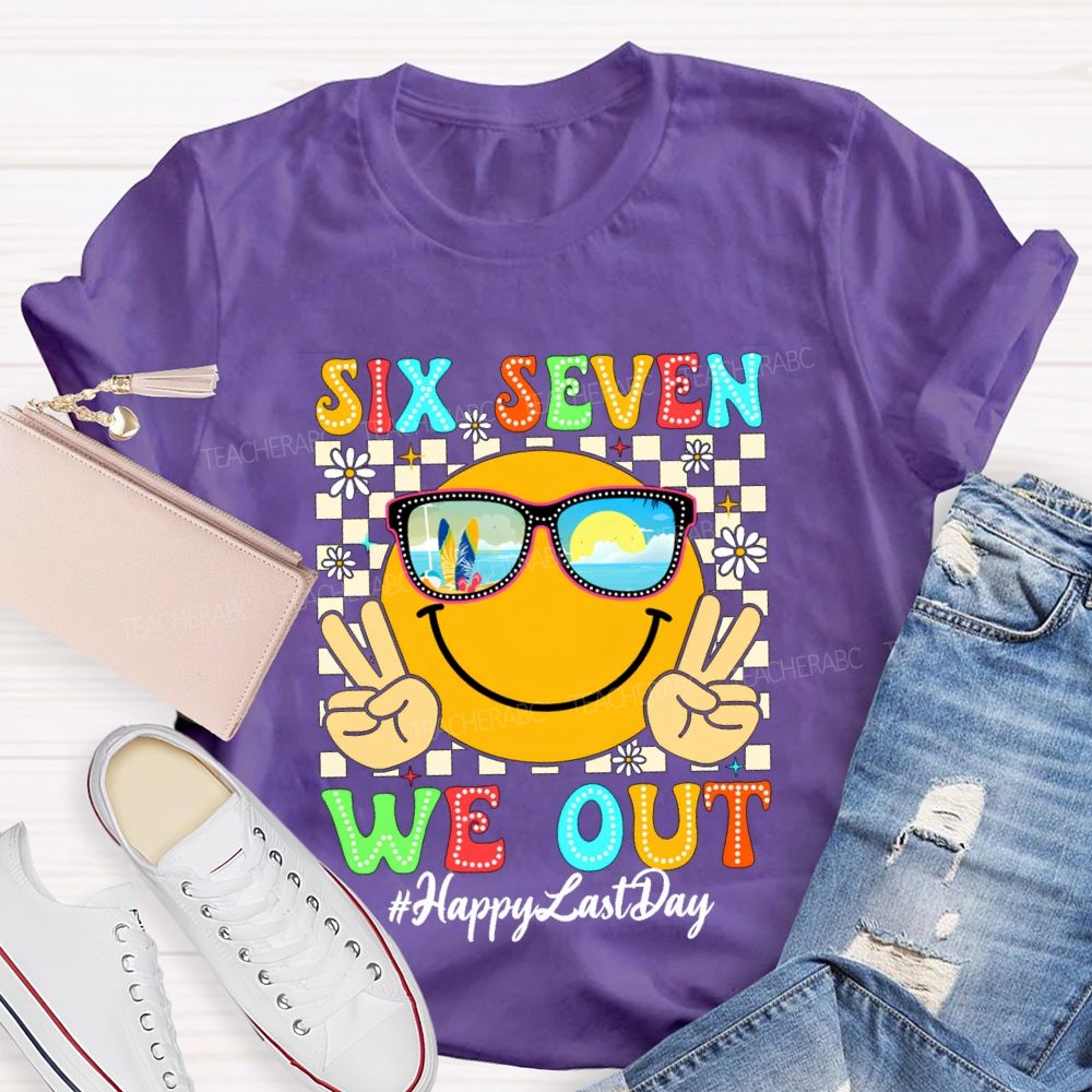 Six Seven We Out Happy Last Day Teacher T-shirt