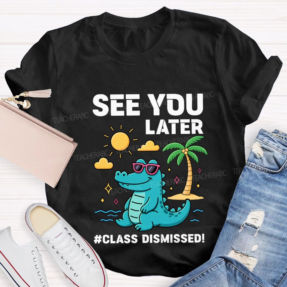 See You Later Class Dismissed Teacher T-shirt