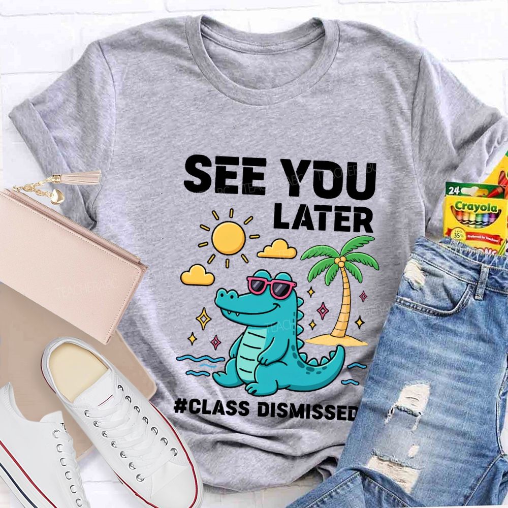 See You Later Class Dismissed Teacher T-shirt