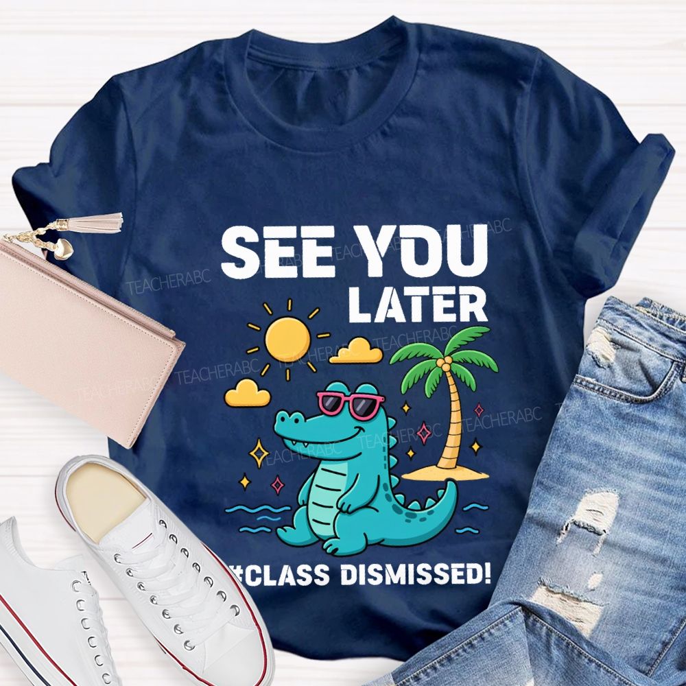 See You Later Class Dismissed Teacher T-shirt