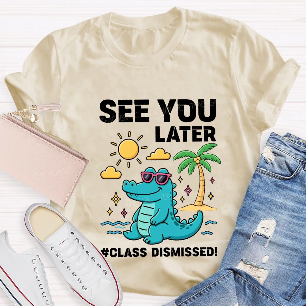 See You Later Class Dismissed Teacher T-shirt