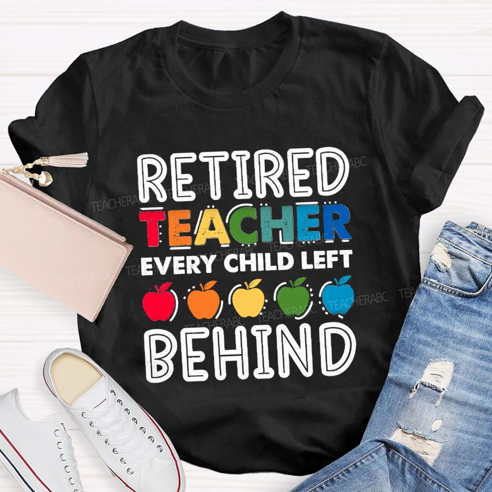 Retired Teacher Every Child Left Behind Colorful Apple Teacher T-shirt