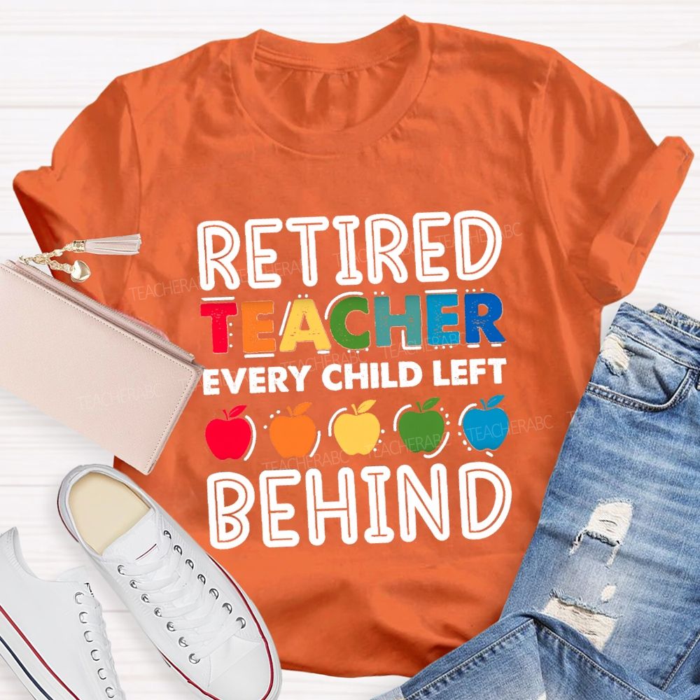Retired Teacher Every Child Left Behind Colorful Apple Teacher T-shirt