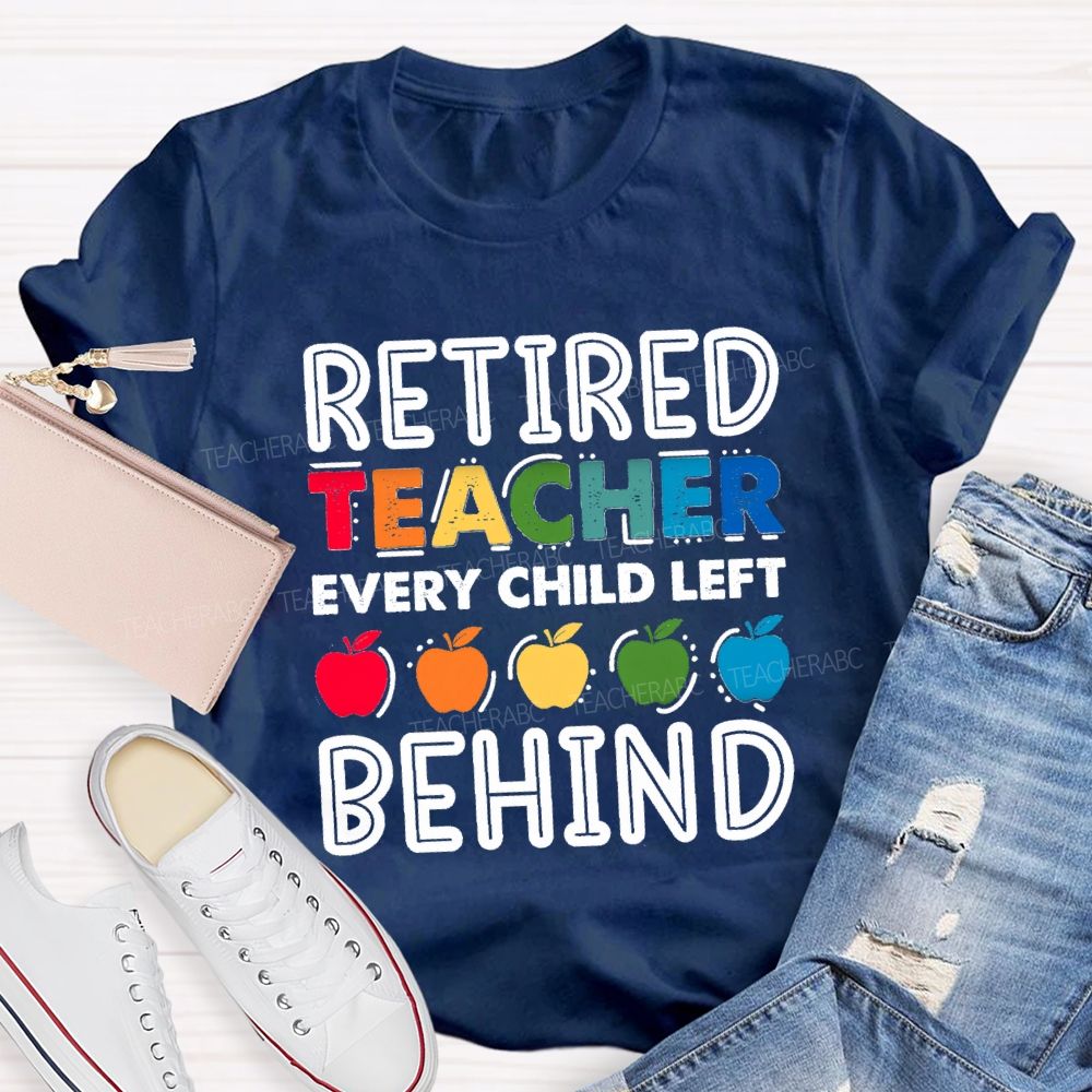 Retired Teacher Every Child Left Behind Colorful Apple Teacher T-shirt