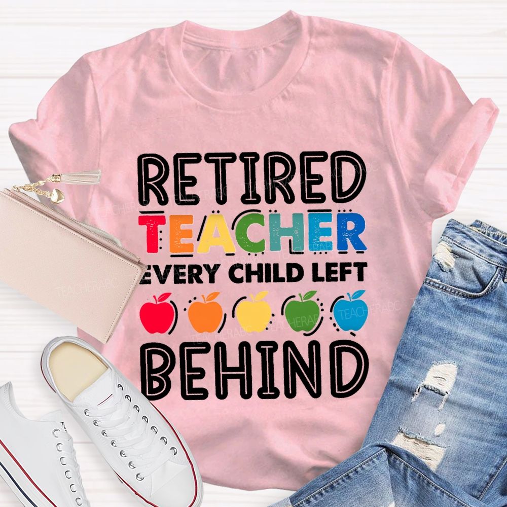 Retired Teacher Every Child Left Behind Colorful Apple Teacher T-shirt