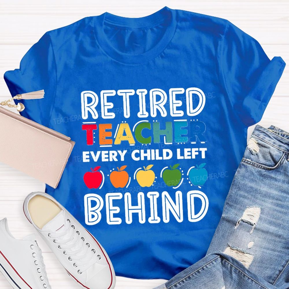 Retired Teacher Every Child Left Behind Colorful Apple Teacher T-shirt