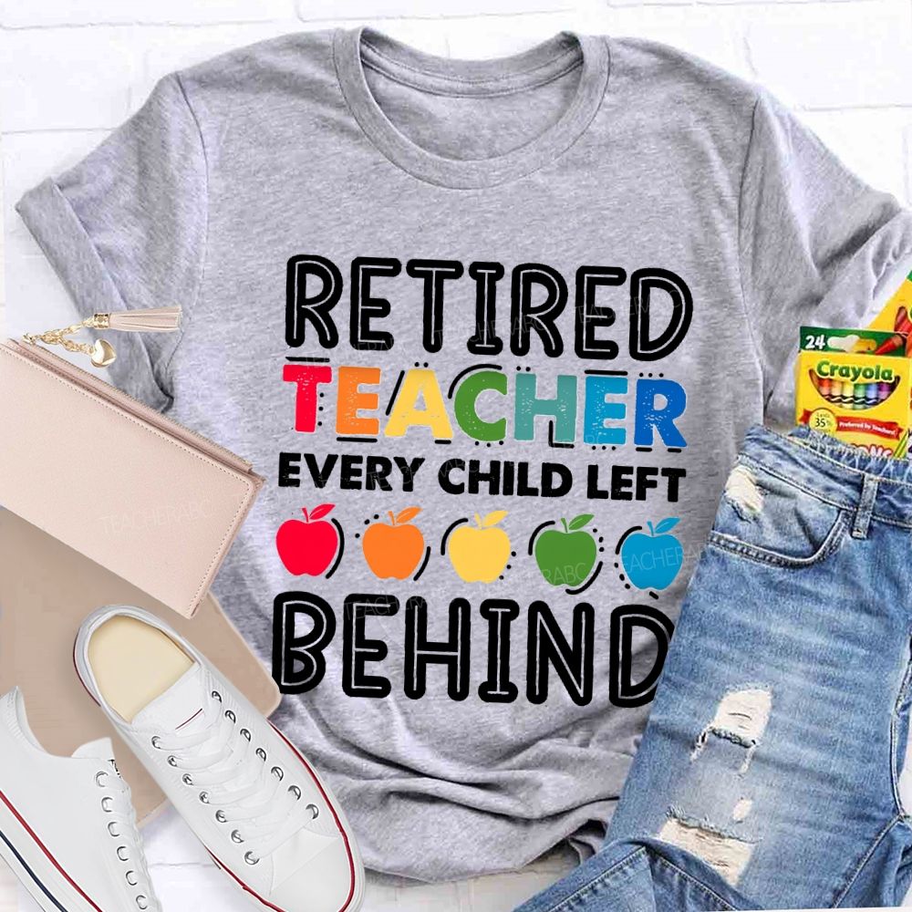 Retired Teacher Every Child Left Behind Colorful Apple Teacher T-shirt