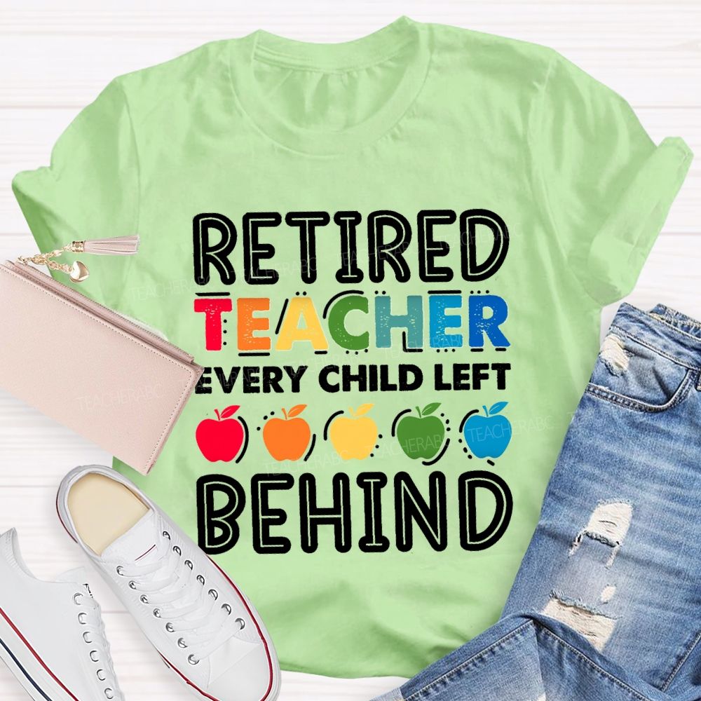 Retired Teacher Every Child Left Behind Colorful Apple Teacher T-shirt