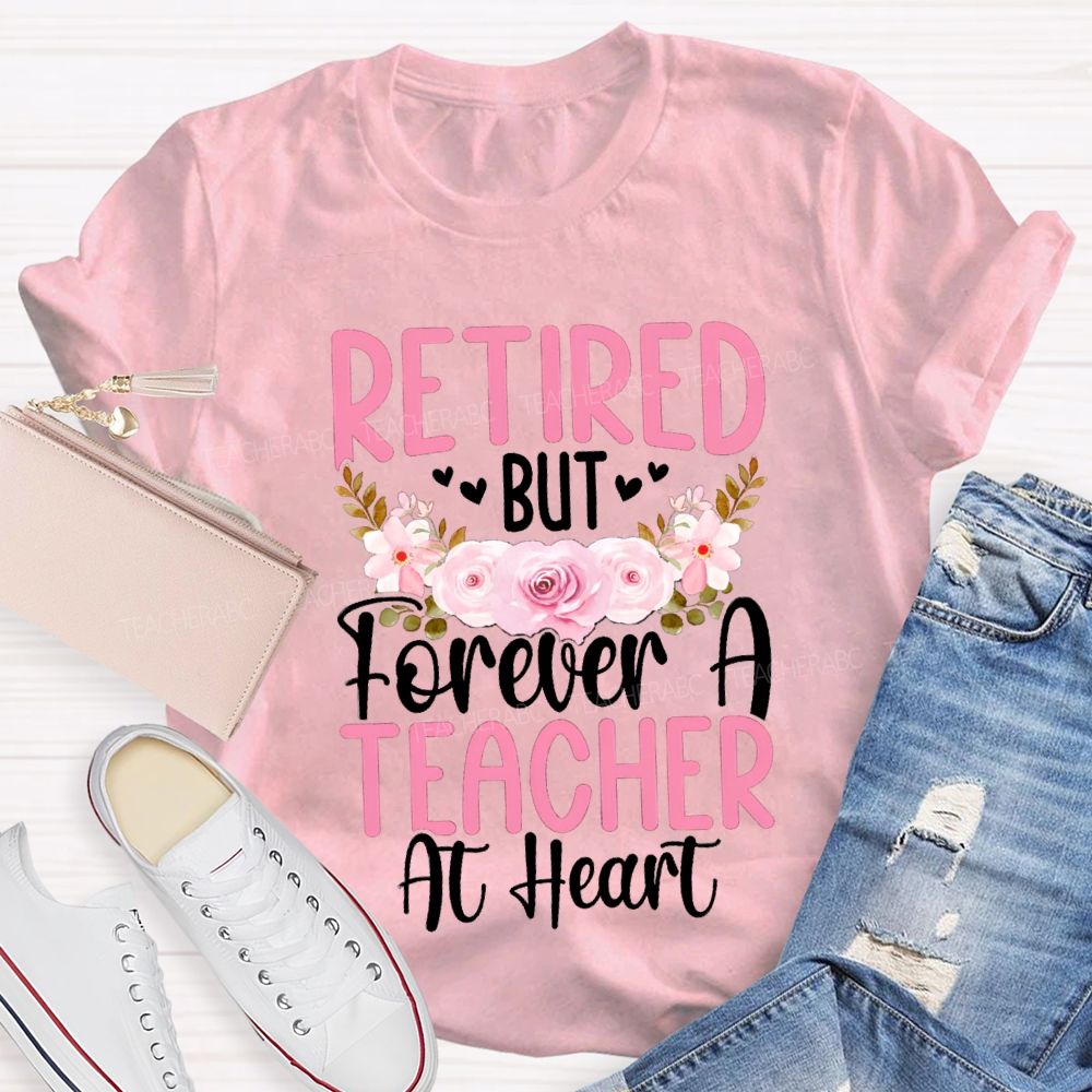 Retired But Forever A Teacher At Heart Flower Teacher T-Shirt