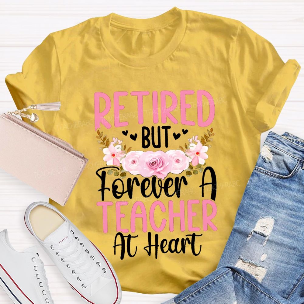 Retired But Forever A Teacher At Heart Flower Teacher T-Shirt