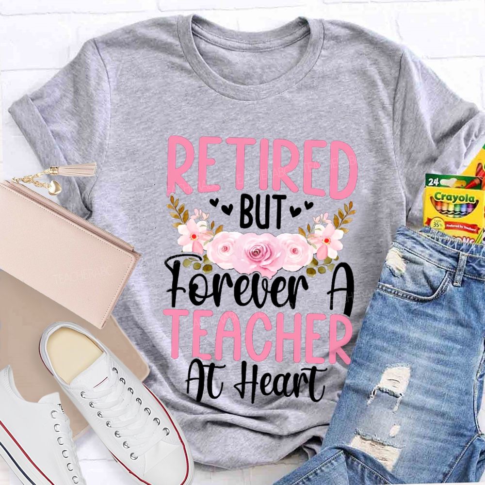 Retired But Forever A Teacher At Heart Flower Teacher T-Shirt